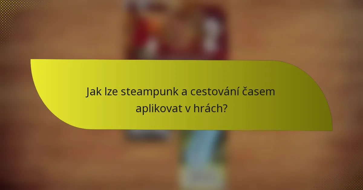 Jak lze steampunk a cestování časem aplikovat v hrách?