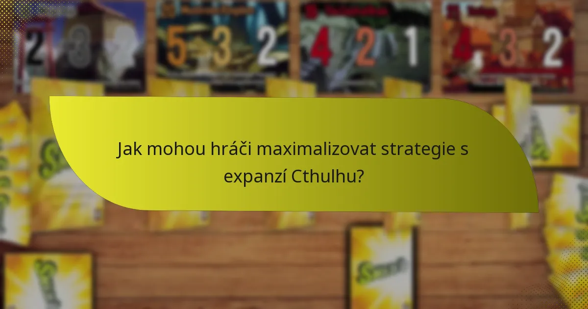 Jak mohou hráči maximalizovat strategie s expanzí Cthulhu?