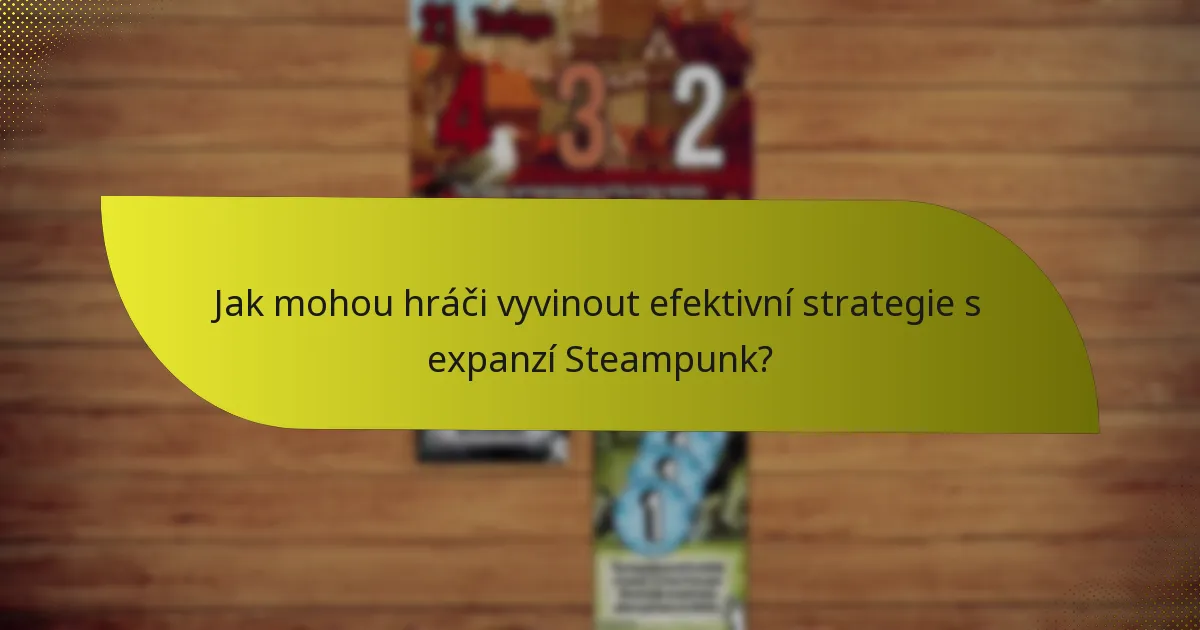 Jak mohou hráči vyvinout efektivní strategie s expanzí Steampunk?