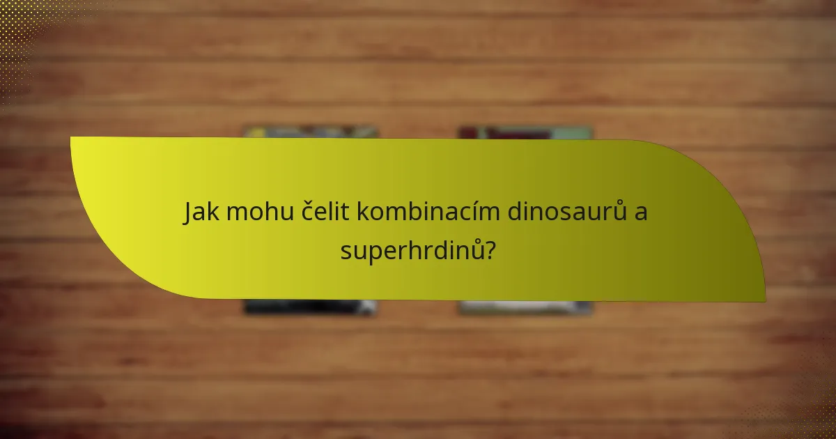 Jak mohu čelit kombinacím dinosaurů a superhrdinů?