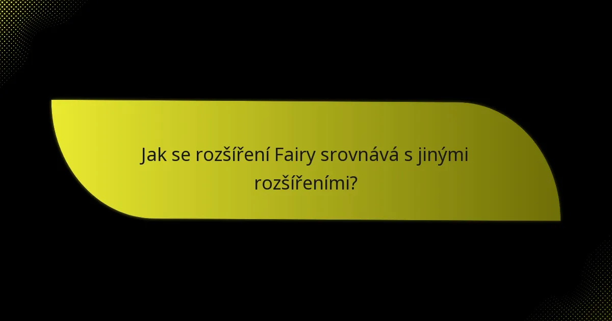 Jak se rozšíření Fairy srovnává s jinými rozšířeními?