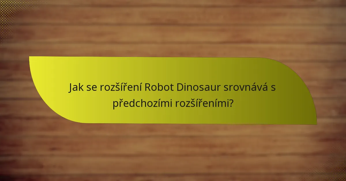 Jak se rozšíření Robot Dinosaur srovnává s předchozími rozšířeními?