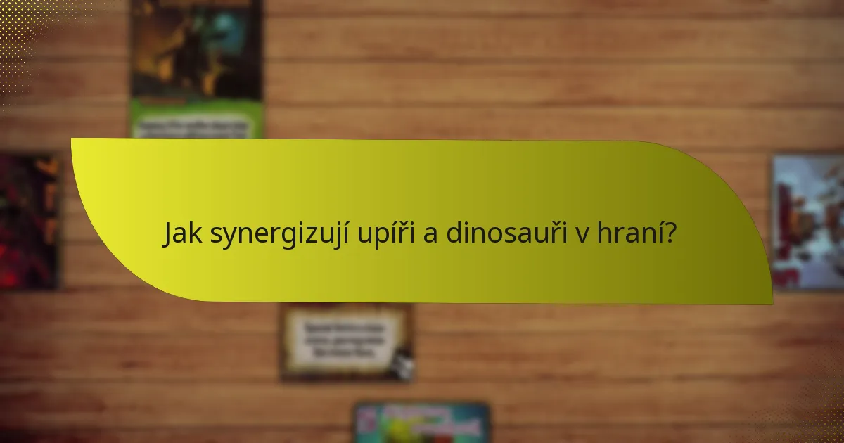 Jak synergizují upíři a dinosauři v hraní?
