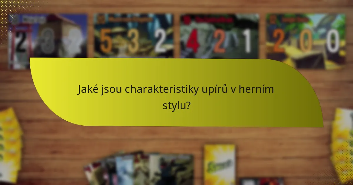Jaké jsou charakteristiky upírů v herním stylu?