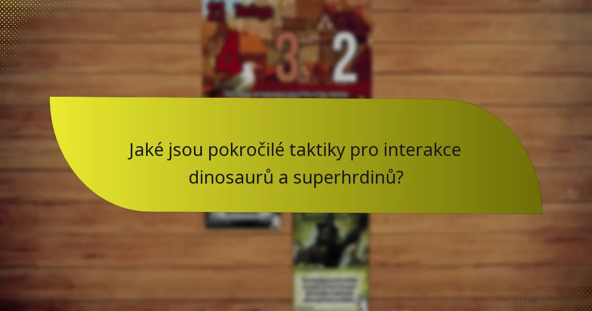 Jaké jsou pokročilé taktiky pro interakce dinosaurů a superhrdinů?