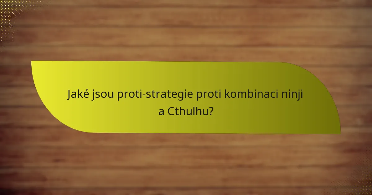 Jaké jsou proti-strategie proti kombinaci ninji a Cthulhu?