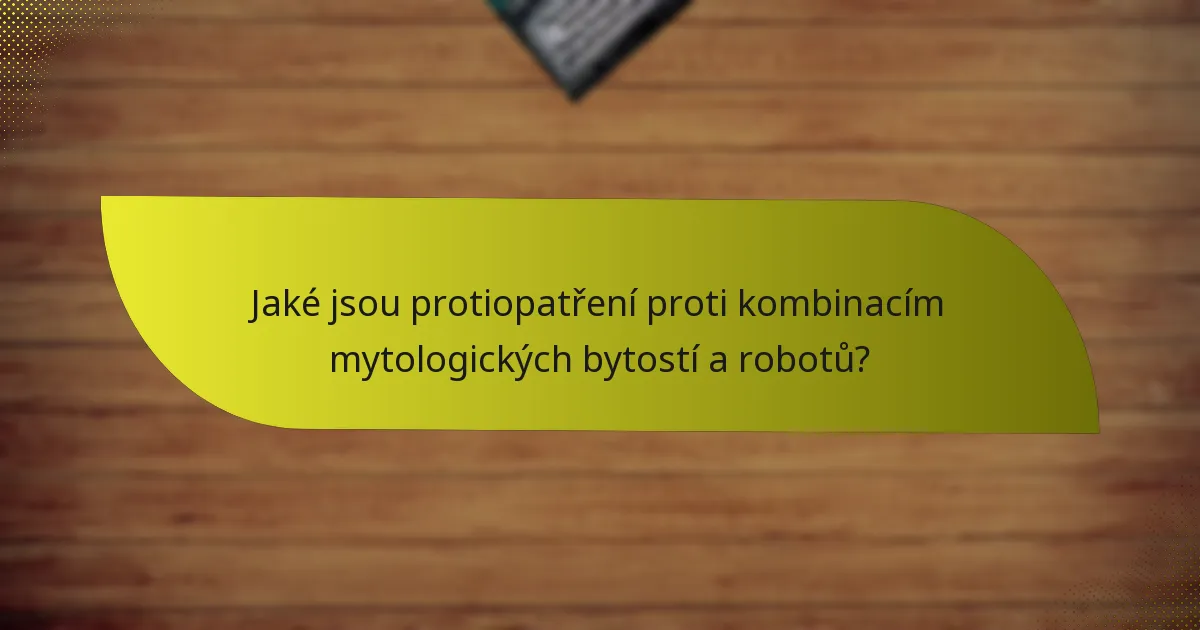 Jaké jsou protiopatření proti kombinacím mytologických bytostí a robotů?