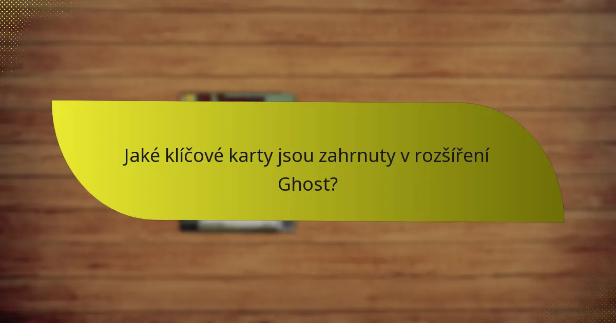 Jaké klíčové karty jsou zahrnuty v rozšíření Ghost?