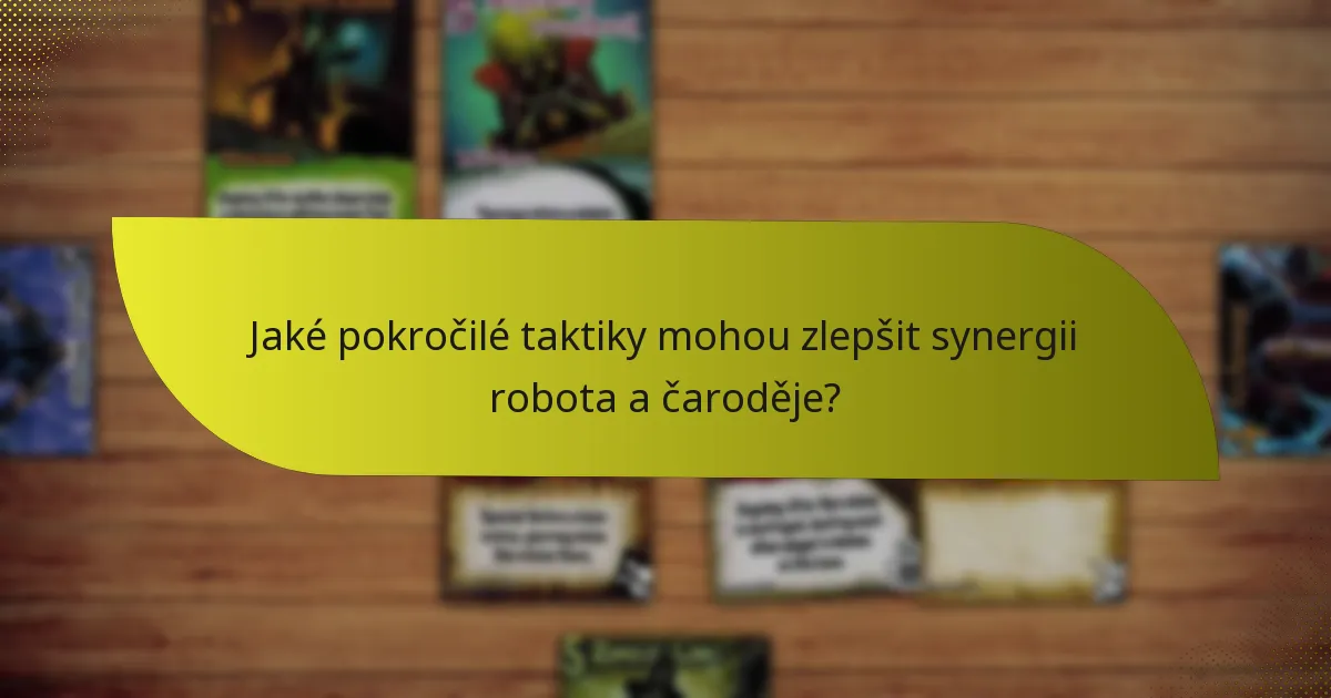 Jaké pokročilé taktiky mohou zlepšit synergii robota a čaroděje?