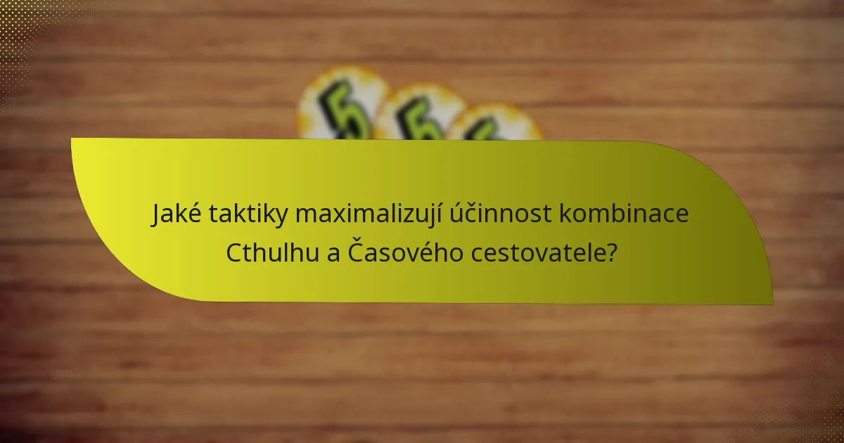 Jaké taktiky maximalizují účinnost kombinace Cthulhu a Časového cestovatele?